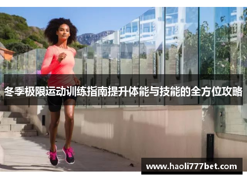 冬季极限运动训练指南提升体能与技能的全方位攻略